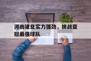 九游体育官方入口-河南建业实力强劲，挑战亚冠最强球队的简单介绍